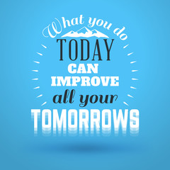 Motivational Typographic Quote - What you do today can improve all your tomorrows. Vector Typographic Background Design