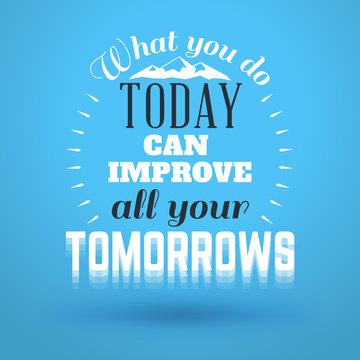 Motivational Typographic Quote - What you do today can improve all your tomorrows. Vector Typographic Background Design
