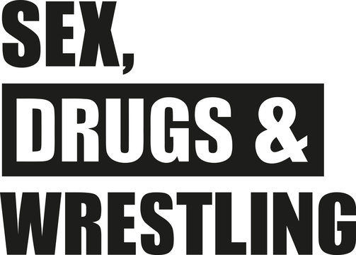 Sex drugs and wrestling