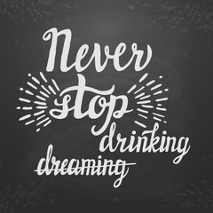 Fototapeta na wymiar Hand lettering typography poster 'Never stop drinking (dreaming)