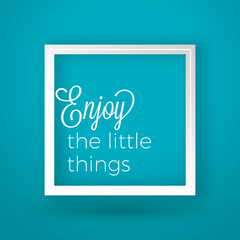 Motivational Typographic Quote - Enjoy the little things. Vector Typographic Background Design