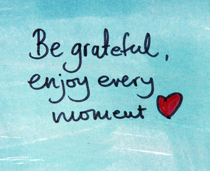 be grateful and enjoy every moment