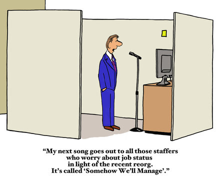 Business cartoon of businessman at a microphone, 'My next song... worry about job status... recent reorg.  It's called 'Somehow We'll Manage'.'