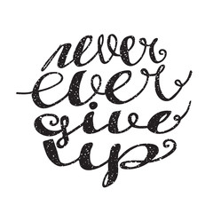 Never ever give up inspiration quotation. Lettering. Hand drawn calligraphy motivation concept for card, t-shirt, template, banner, postcard, poster design. Grunge style vintage vector illustration.