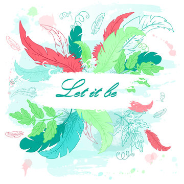 Vector printable hand drawn illustration with feather on watercolor background and label "Let it be". Can be printed on t-shirt, diary, pillow or poster