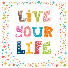 Live your life. Inspirational quote. Hand drawn lettering with c