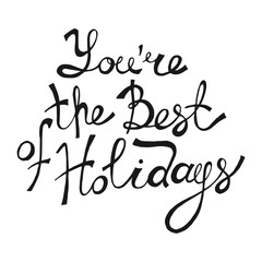You're the Best of Holidays. Hand Drawn Lettering