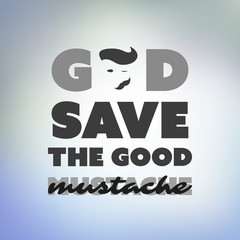 God Save The Good Mustache - Inspirational Quote, Slogan, Saying On an Abstract Blue Background