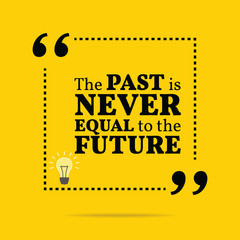 Inspirational motivational quote. The past is never equal to the