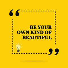 Inspirational motivational quote. Be your own kind of beautiful.