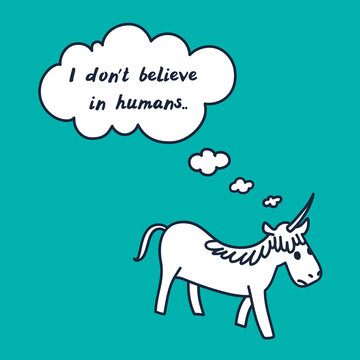 Vector demotivation card with cartoon cute unicorn and speech bubble, text  I dont believe in humans