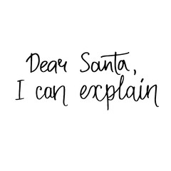 Dear Santa, I can explain.  Fun phrase for Christmas cards, posters, letters to Santa Claus and social media content. Black vector lettering. Brush calligraphy typography