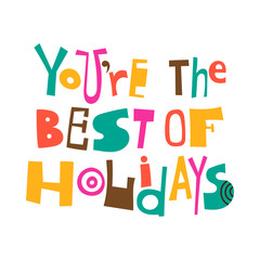 You're the Best of Holidays. Greetings, lettering