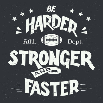 Be harder stronger and faster. American football and rugby motivation hand-drawn typography design in vintage style