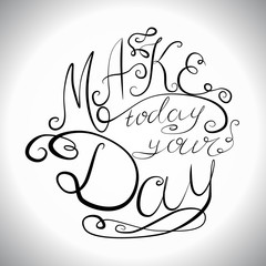 Decorative card with hand-drawn lettering. Make today your day. Creative motivation quote. Typographic design poster in vector.