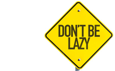 Don't Be Lazy sign isolated on white background