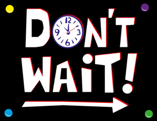 Hand drawn text in white and red on a black wall poster with the words Don't Wait with a clock face and arrow elements to signify time and direction
