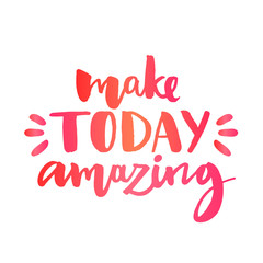 Make today amazing. Inspirational quote, custom lettering for posters, t-shirts and social media content. Vector colorful calligraphy isolated on white background