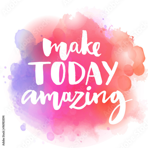 "Make today amazing. Inspirational quote at colorful 