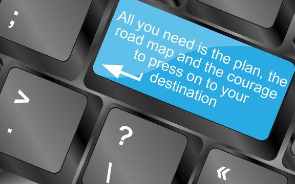 All You Need Is The Plan, The Road Map, And The Courage To Press On To Your Destination. Computer Keyboard Keys With Quote Button. Inspirational Motivational Quote. Vector