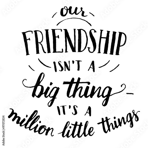 "Our friendship isn't a big thing - it's a million little 