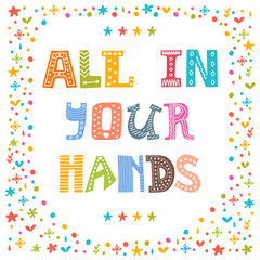 All in your hands. Hand drawn inspirational and motivating phras