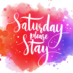 Saturday please stay. Fun saying, vector quote about end of the weekend and start of the working week. Modern brush calligraphy, white phrase on colorful watercolor background
