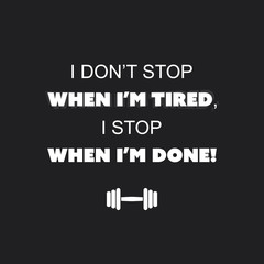 I Don't Stop When I'm Tired, I Stop When I'm Done! - Inspirational Quote, Slogan, Saying on an Abstract Black Background