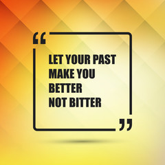 Let Your Past Make You Better Not Bitter. - Inspirational Quote, Slogan, Saying - Success Concept, Banner Design on Abstract Background