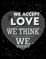 Inspirational quote. We accept the love we think we deserve