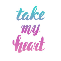 Take my heart. Greeting Card Valentine's Day. Calligraphic inscription, hand lettering.