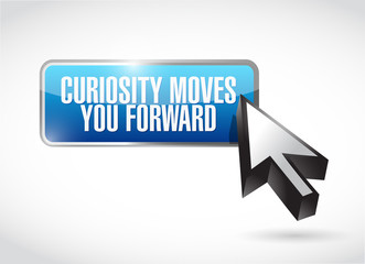 Curiosity moves you forward button sign