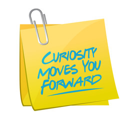 Curiosity moves you forward memo post sign concept