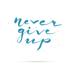 Never give up. Hand lettered calligraphic design.