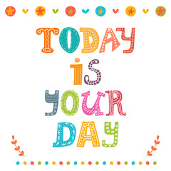 Today is your day. Motivational poster. Inspirational colorful t