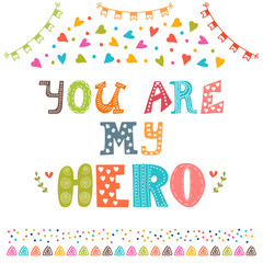 You are my hero. Cute greeting card with funny design elements.