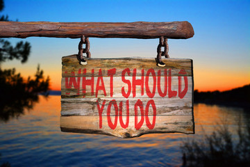 Fototapeta premium What should you do motivational phrase sign