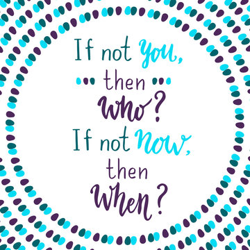 If not you then who, if not now then whet.  Hand lettering quote on creative freehand background