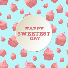Happy sweetest day greeting card template with cupcake seamless pattern. EPS10 vector illustration.