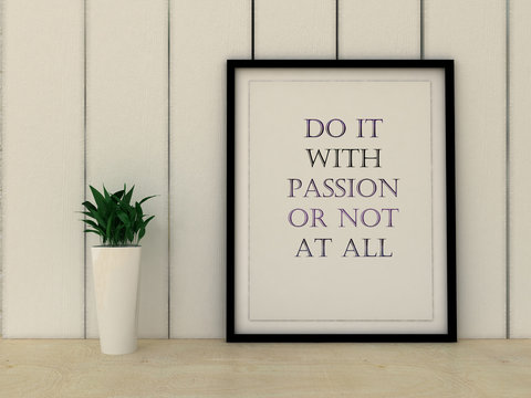 Motivation words do it with Passion or not at all. Inspirational quotation. Going forward, Self development, Working on myself, Change, Life, Happiness concept.  Home decor wall art.