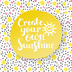 Create your own sunshine. Hand drawn vector inspiration quote.