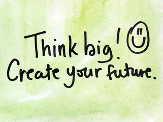 think big and create your future