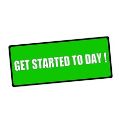 get started today wording on rectangular Green signs