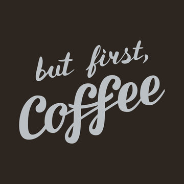 Hand written lettering "But first, coffee" is ideal for poster in coffee shop, cafeteria or coffee to go company. 