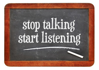 Stop talking, start listening