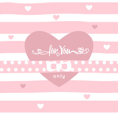 Vector "for you only" inscription  with letter and  heart isolated on stripe pink background, ribbon, bow.  Valentine's day greeting card. Declaration of love