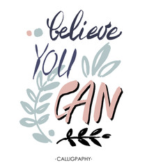 Believe you can - inspirational quote, typography art.  Lettering for posters, cards design. Vector.