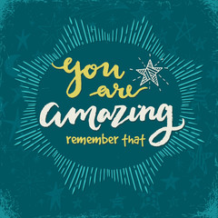 You are amazing. Remember that. Hand drawn lettering.