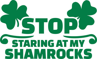 St. Patrick's Day T-Shirt joke - Stop staring at my shamrocks - obrazy, fototapety, plakaty