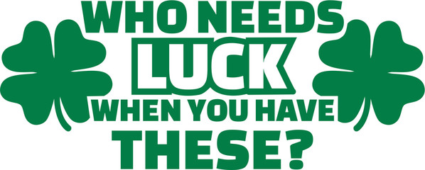 Irish Shirt design - Who needs luck when you have these - obrazy, fototapety, plakaty